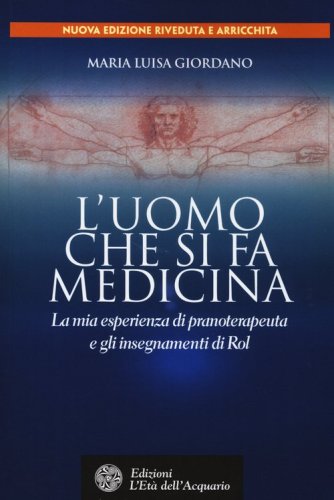 L'uomo che si fa medicina. La mia esperienza di pranoterapeuta e gli insegnamenti di Rol