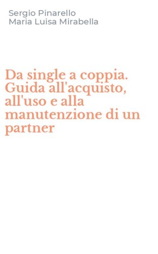 Da single a coppia. Guida all'acquisto, all'uso e alla manutenzione di un partner