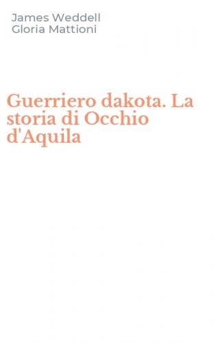 Guerriero dakota. La storia di Occhio d'Aquila