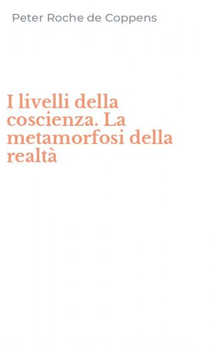 I livelli della coscienza. La metamorfosi della realt&agrave;