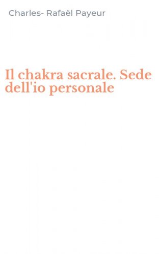 Il chakra sacrale. Sede dell'io personale
