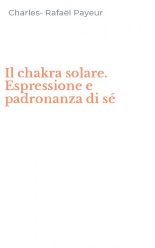 Il chakra solare. Espressione e padronanza di s&eacute;
