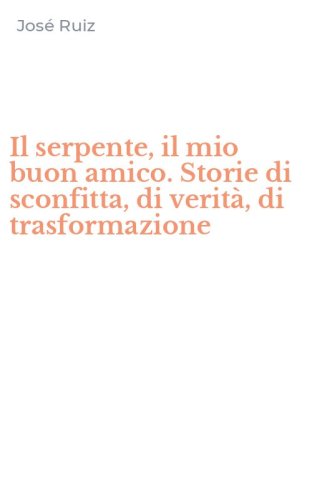 Il serpente, il mio buon amico. Storie di sconfitta, di verit&agrave;, di trasformazione
