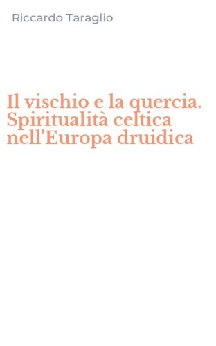 Il vischio e la quercia. Spiritualit&agrave; celtica nell'Europa druidica