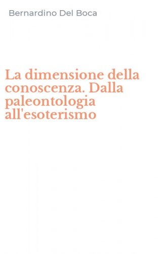 La dimensione della conoscenza. Dalla paleontologia all'esoterismo
