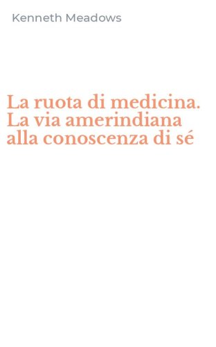 La ruota di medicina. La via amerindiana alla conoscenza di s&eacute;