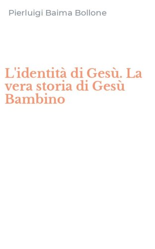 L'identit&agrave; di Ges&ugrave;. La vera storia di Ges&ugrave; Bambino