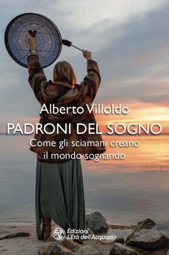 Padroni del sogno. Come gli sciamani creano il mondo sognando