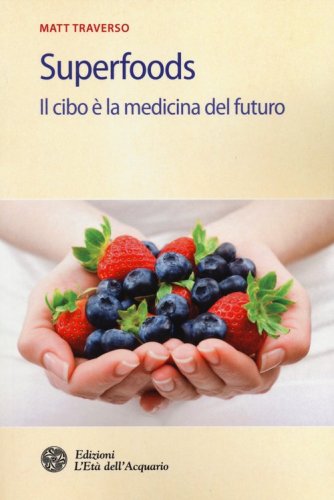 Superfoods. Il cibo &egrave; la medicina del futuro