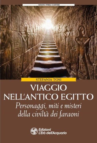 Viaggio nell'antico Egitto. Personaggi, miti e misteri della civilt&agrave; dei faraoni