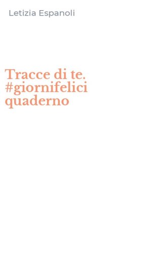 Tracce di te. #giornifelici quaderno