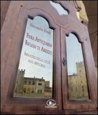 Fiera antiquaria, riflessi di Arezzo. Immagini della citt&agrave; allo specchio