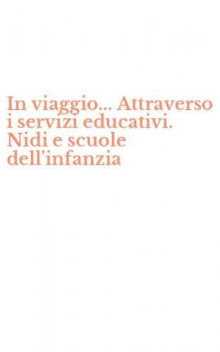In viaggio... Attraverso i servizi educativi. Nidi e scuole dell'infanzia