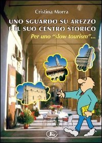 Uno sguardo su Arezzo e il suo centro storico per uno &laquo;slow tourism&raquo;