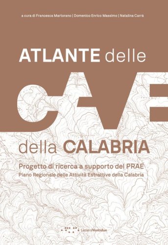 Atlante delle cave della Calabria. Progetto di ricerca a supporto del PRAE Piano Regionale delle Attivit&agrave; Estrattive della Calabria