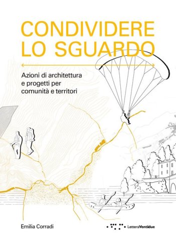 Condividere lo sguardo. Azioni di architettura e progetti per comunit&agrave; e territori