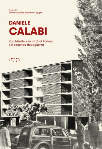 Daniele Calabi. L'architetto e la citt&agrave;&nbsp;di Padova nel secondo dopoguerra