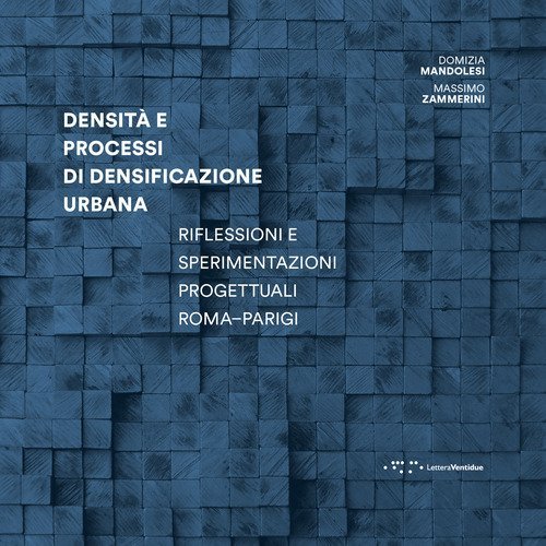 Densit&agrave;&nbsp;e processi di densificazione urbana. Riflessioni e sperimentazioni progettuali Roma-Parigi
