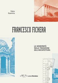 Francesco Fichera. La modernit&agrave; nella tradizione dell'architettura