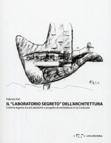 Il &laquo;laboratorio segreto&raquo; dell'architettura. L'intimo legame tra arti plastiche e progetto di architettura in Le Corbustier