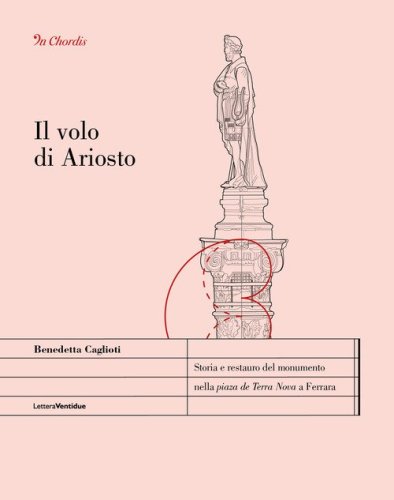 Il volo di Ariosto. Storia e restauro del monumento nella &laquo;piaza de Terra Nova&raquo; a Ferrara