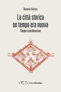 La citt&agrave; storica un tempo era nuova. Cinque considerazioni