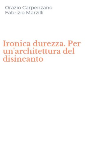 Ironica durezza. Per un'architettura del disincanto