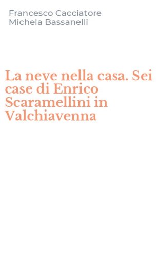 La neve nella casa. Sei case di Enrico Scaramellini in Valchiavenna