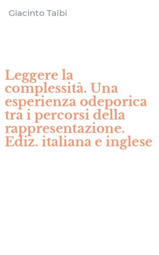 Leggere la complessit&agrave;. Una esperienza odeporica tra i percorsi della rappresentazione. Ediz. italiana e inglese