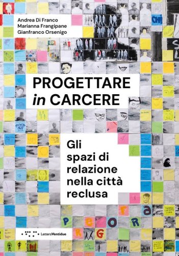 Progettare in carcere. Gli spazi di relazione nella citt&agrave; reclusa