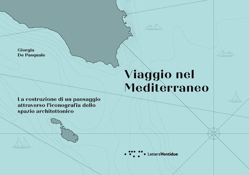 Viaggio nel Mediterraneo. La costruzione di un paesaggio attraverso l'iconografia dello spazio architettonico