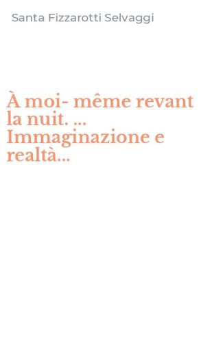 &Agrave; moi-m&ecirc;me revant la nuit. ... Immaginazione e realt&agrave;...