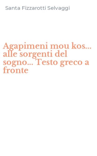 Agapimeni mou kos... alle sorgenti del sogno... Testo greco a fronte