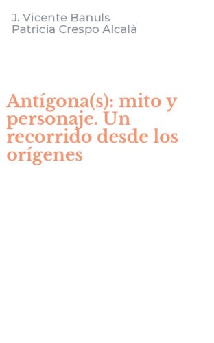 Ant&iacute;gona(s): mito y personaje. Un recorrido desde los or&iacute;genes