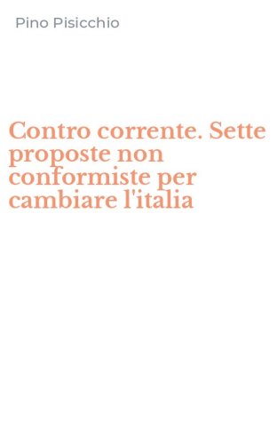 Contro corrente. Sette proposte non conformiste per cambiare l'italia