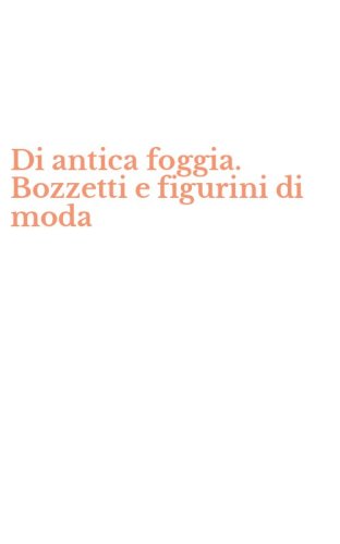 Di antica foggia. Bozzetti e figurini di moda