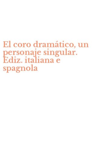 El coro dram&aacute;tico, un personaje singular. Ediz. italiana e spagnola