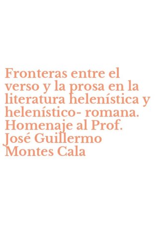 Fronteras entre el verso y la prosa en la literatura helen&iacute;stica y helen&iacute;stico-romana. Homenaje al Prof. Jos&eacute; Guillermo Montes Cala
