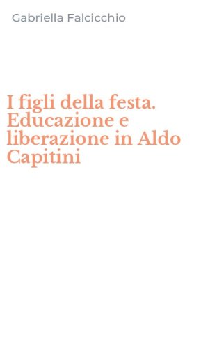 I figli della festa. Educazione e liberazione in Aldo Capitini