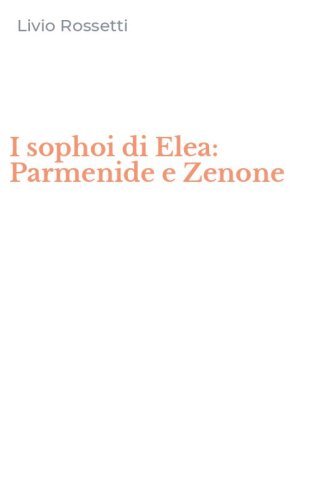 I sophoi di Elea: Parmenide e Zenone