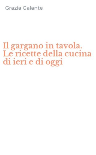 Il gargano in tavola. Le ricette della cucina di ieri e di oggi