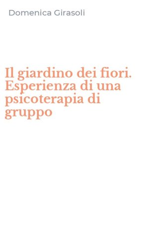 Il giardino dei fiori. Esperienza di una psicoterapia di gruppo
