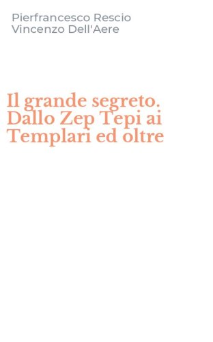 Il grande segreto. Dallo Zep Tepi ai Templari ed oltre