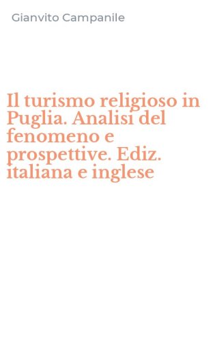 Il turismo religioso in Puglia. Analisi del fenomeno e prospettive. Ediz. italiana e inglese - INGLESE (IL)