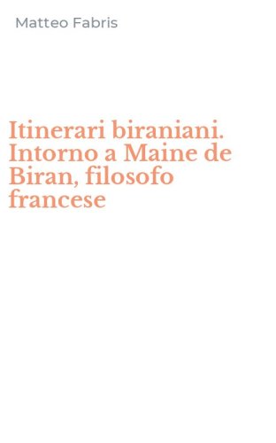 Itinerari biraniani. Intorno a Maine de Biran, filosofo francese