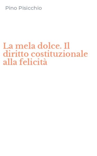 La mela dolce. Il diritto costituzionale alla felicit&agrave;