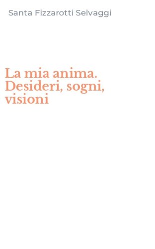 La mia anima. Desideri, sogni, visioni
