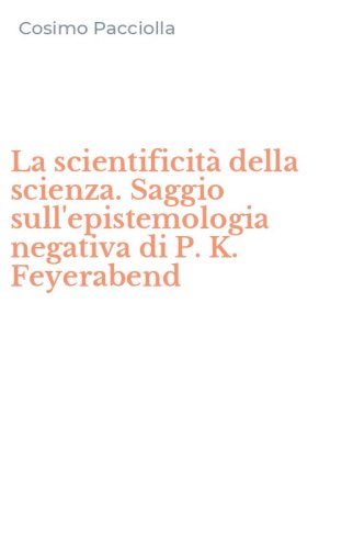 La scientificit&agrave; della scienza. Saggio sull'epistemologia negativa di P. K. Feyerabend