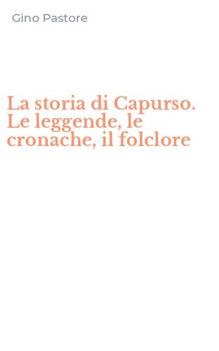 La storia di Capurso. Le leggende, le cronache, il folclore