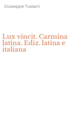 Lux vincit. Carmina latina. Ediz. latina e italiana